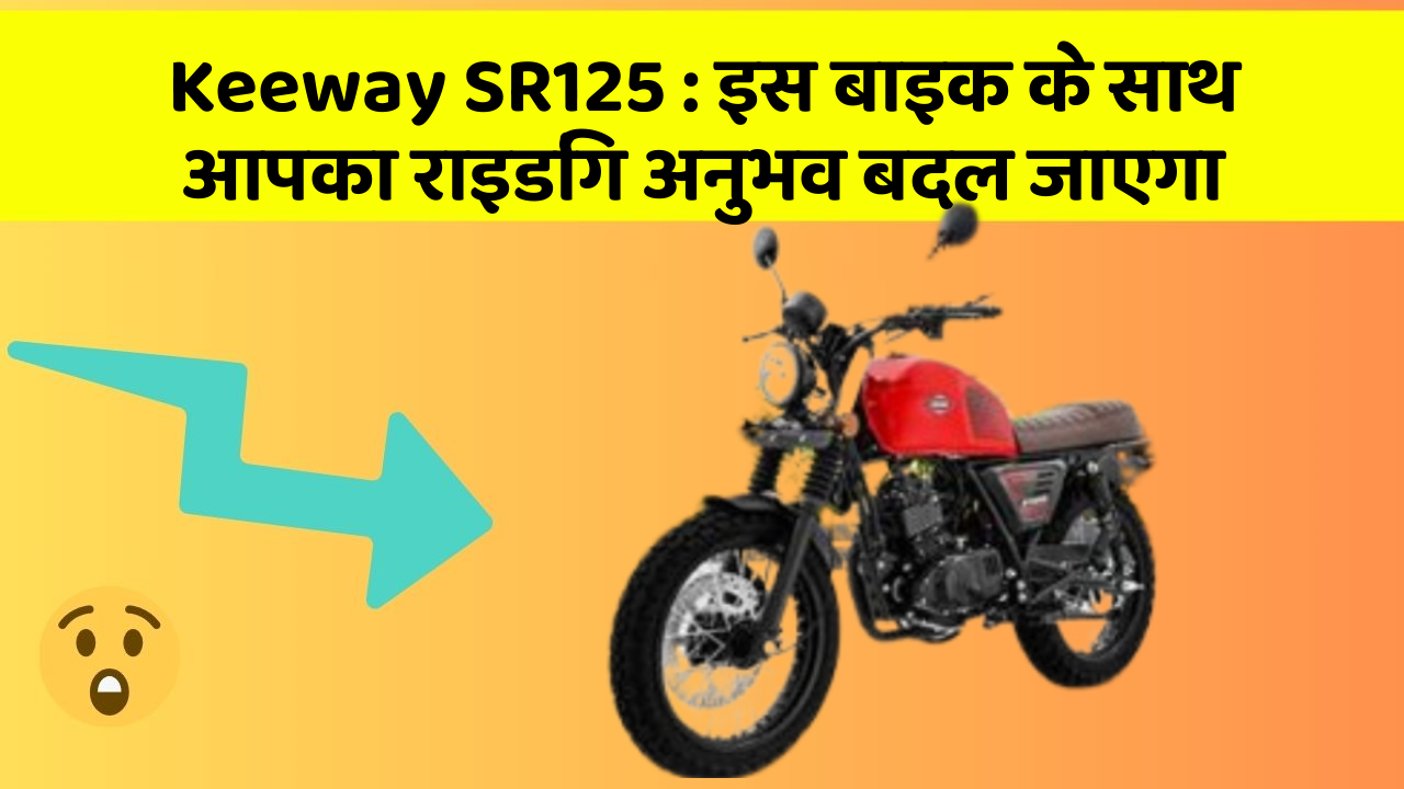 Keeway SR125: इस बाइक के साथ आपका राइडिंग अनुभव बदल जाएगा