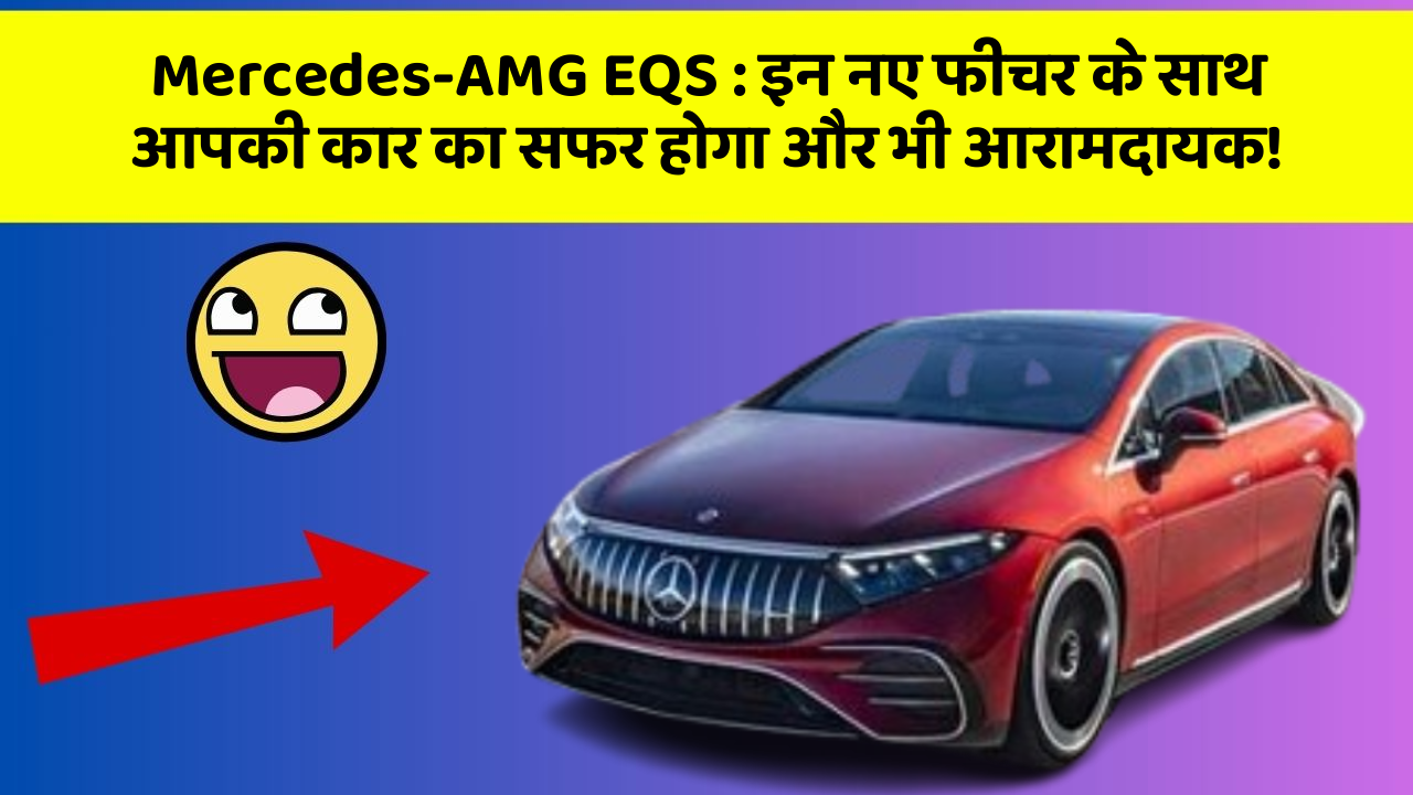 Mercedes-AMG EQS: इन नए फीचर के साथ आपकी कार का सफर होगा और भी आरामदायक!