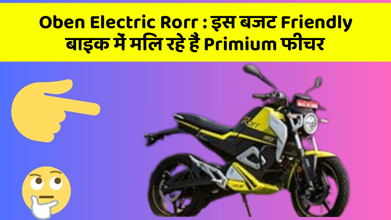 Oben Electric Rorr: इस बजट Friendly बाइक में मिल रहे हैं Primium फीचर