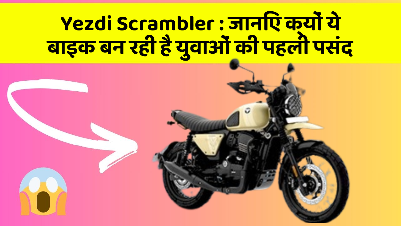 Yezdi Scrambler: जानिए क्यों ये बाइक बन रही है युवाओं की पहली पसंद