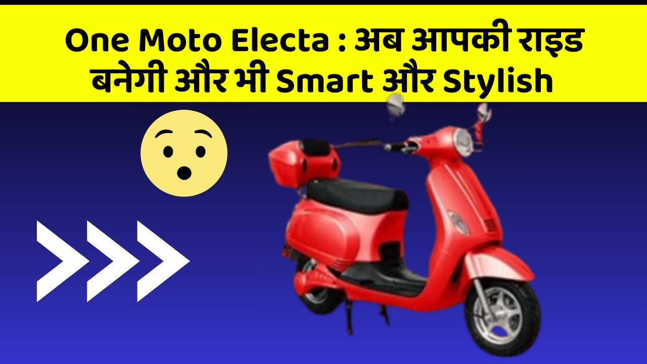 One Moto Electa: अब आपकी राइड बनेगी और भी Smart और Stylish