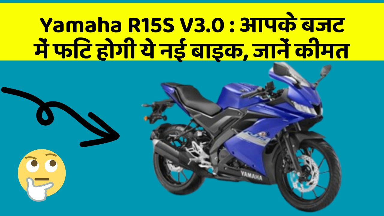 Yamaha R15S V3.0: आपके बजट में फिट होगी ये नई बाइक, जानें कीमत