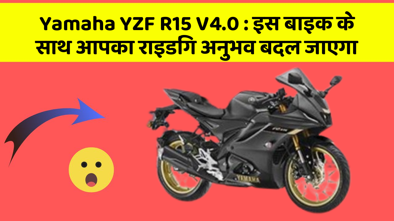 Yamaha YZF R15 V4.0:क्या आपके पास इन शानदार कार फीचर के साथ कार है?