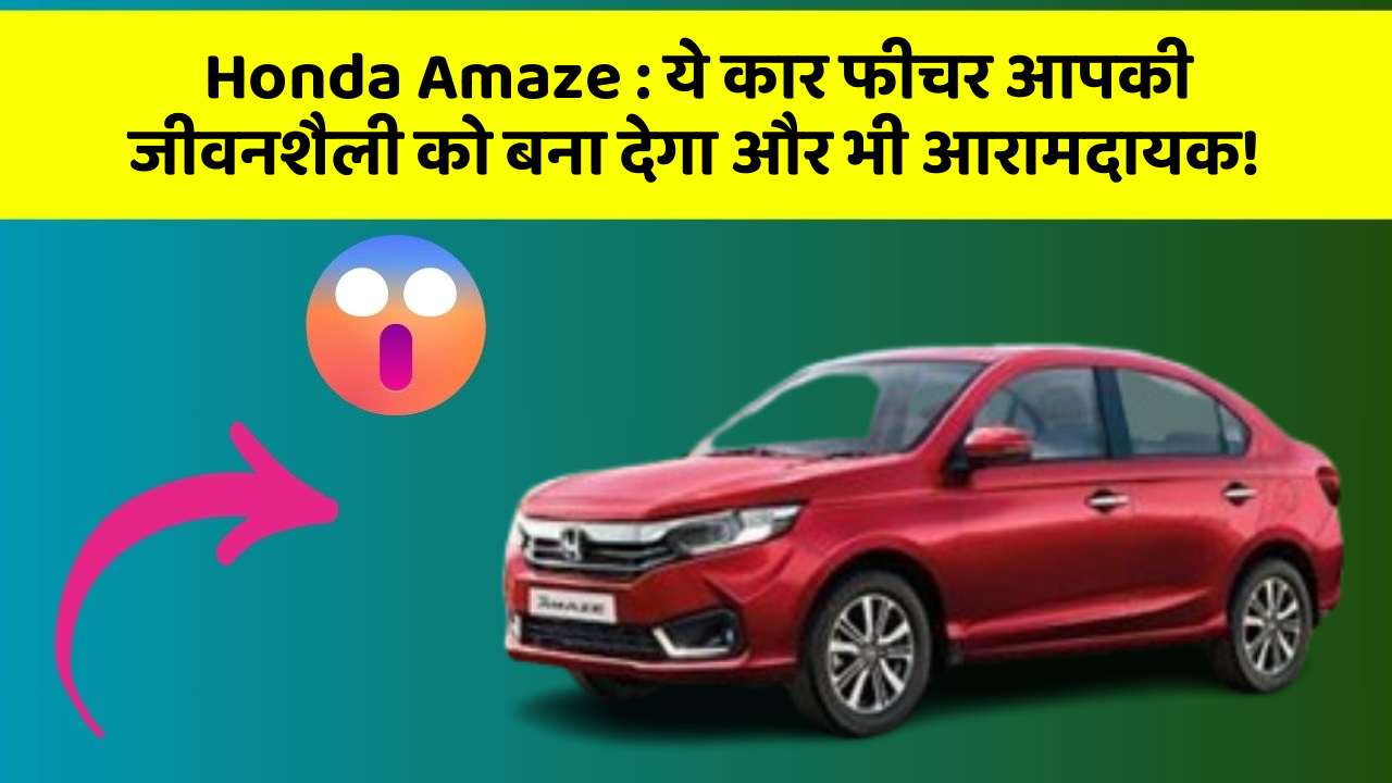 Honda Amaze: ये कार फीचर आपकी जीवनशैली को बना देगा और भी आरामदायक!