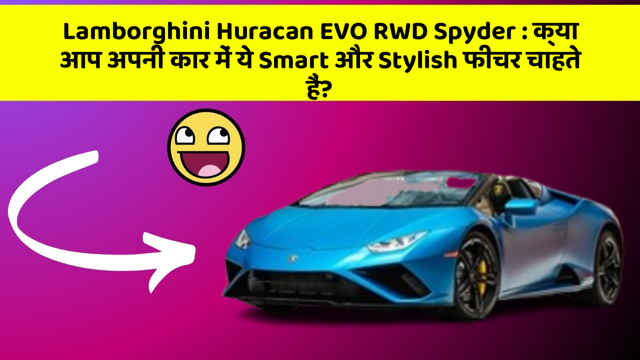 Lamborghini Huracan EVO RWD Spyder: क्या आप अपनी कार में ये Smart और Stylish फीचर चाहते हैं?