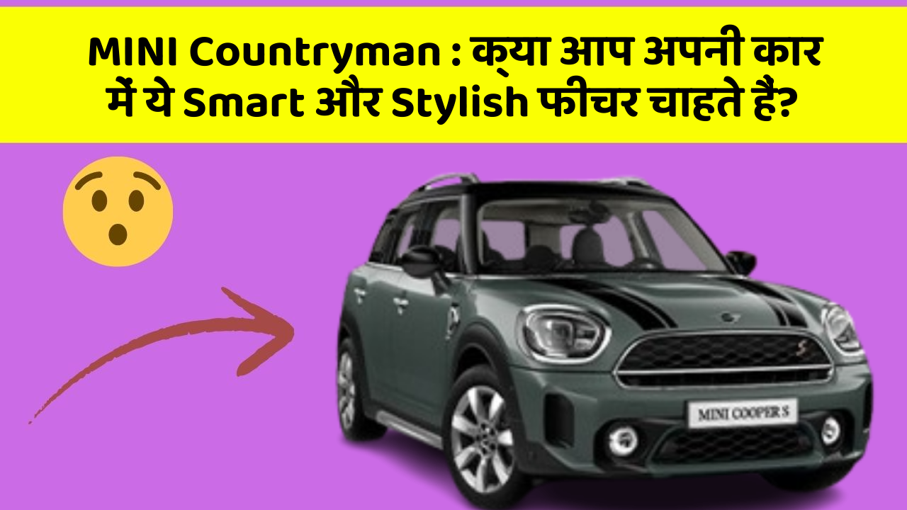 MINI Countryman: क्या आप अपनी कार में ये Smart और Stylish फीचर चाहते हैं?