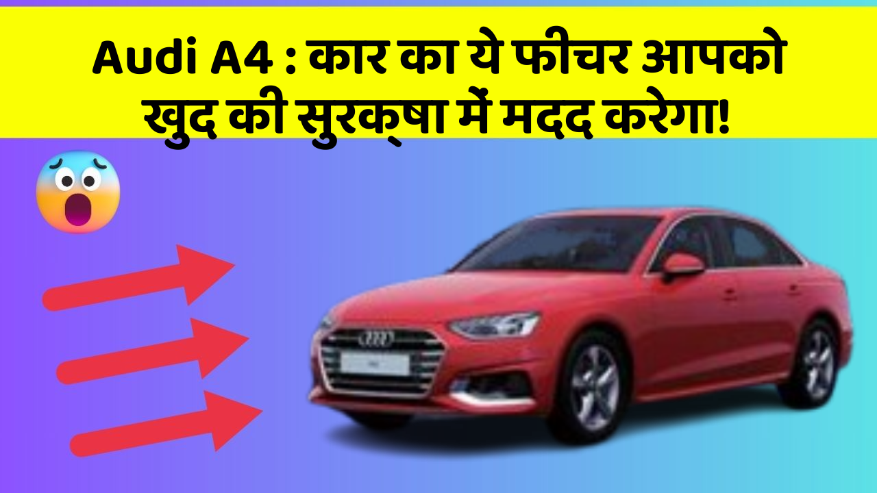 Audi A4: कार का ये फीचर आपको खुद की सुरक्षा में मदद करेगा!