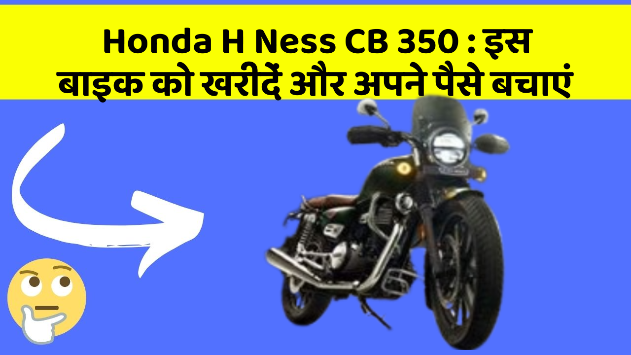 Honda H Ness CB 350: इस बाइक को खरीदें और अपने पैसे बचाएं