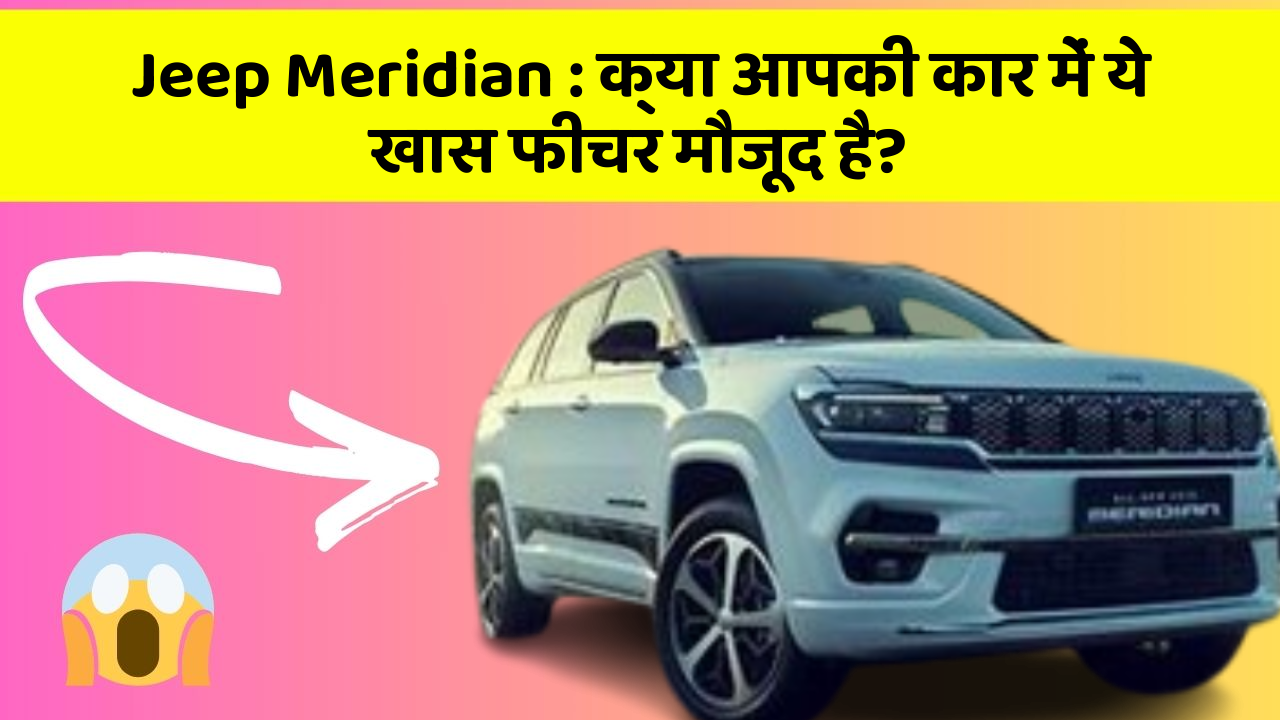 Jeep Meridian: क्या आपकी कार में ये खास फीचर मौजूद है?