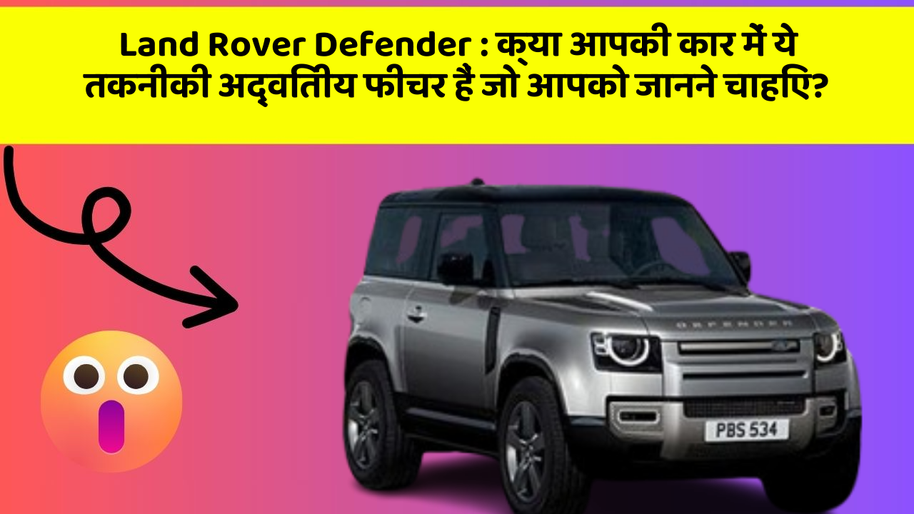 Land Rover Defender: क्या आपकी कार में ये तकनीकी अद्वितीय फीचर हैं जो आपको जानने चाहिए?