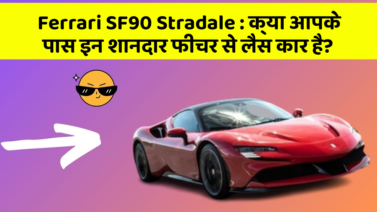 Ferrari SF90 Stradale: क्या आपके पास इन शानदार फीचर से लैस कार है?