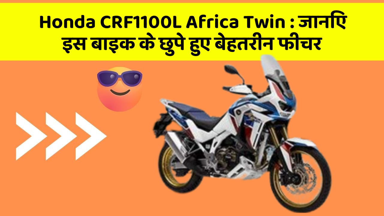 Honda CRF1100L Africa Twin : जानिए इस बाइक के छुपे हुए बेहतरीन फीचर