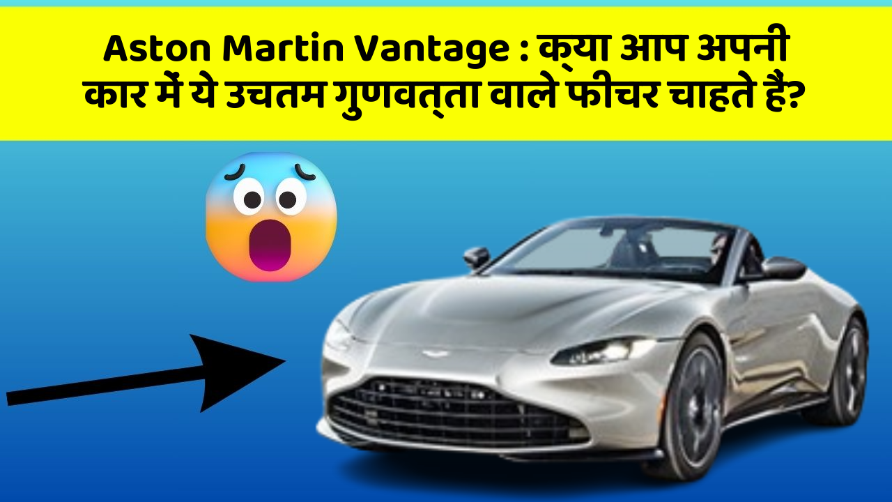 Aston Martin Vantage : क्या आप अपनी कार में ये उचतम गुणवत्ता वाले फीचर चाहते हैं?