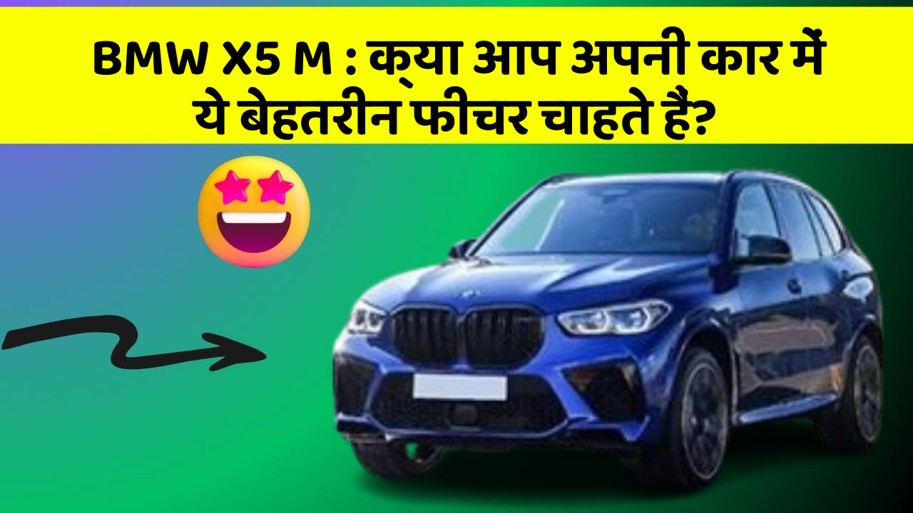 BMW X5 M: क्या आप अपनी कार में ये बेहतरीन फीचर चाहते हैं?