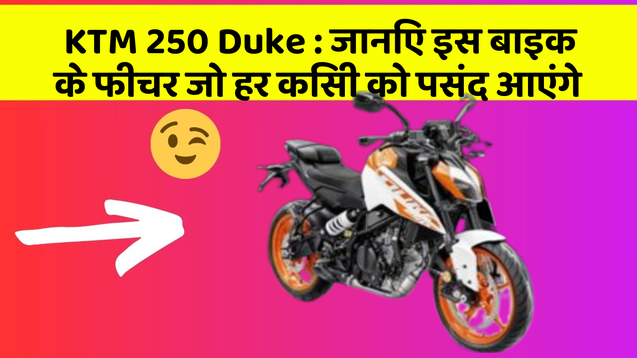 KTM 250 Duke : जानिए इस बाइक के फीचर जो हर किसी को पसंद आएंगे