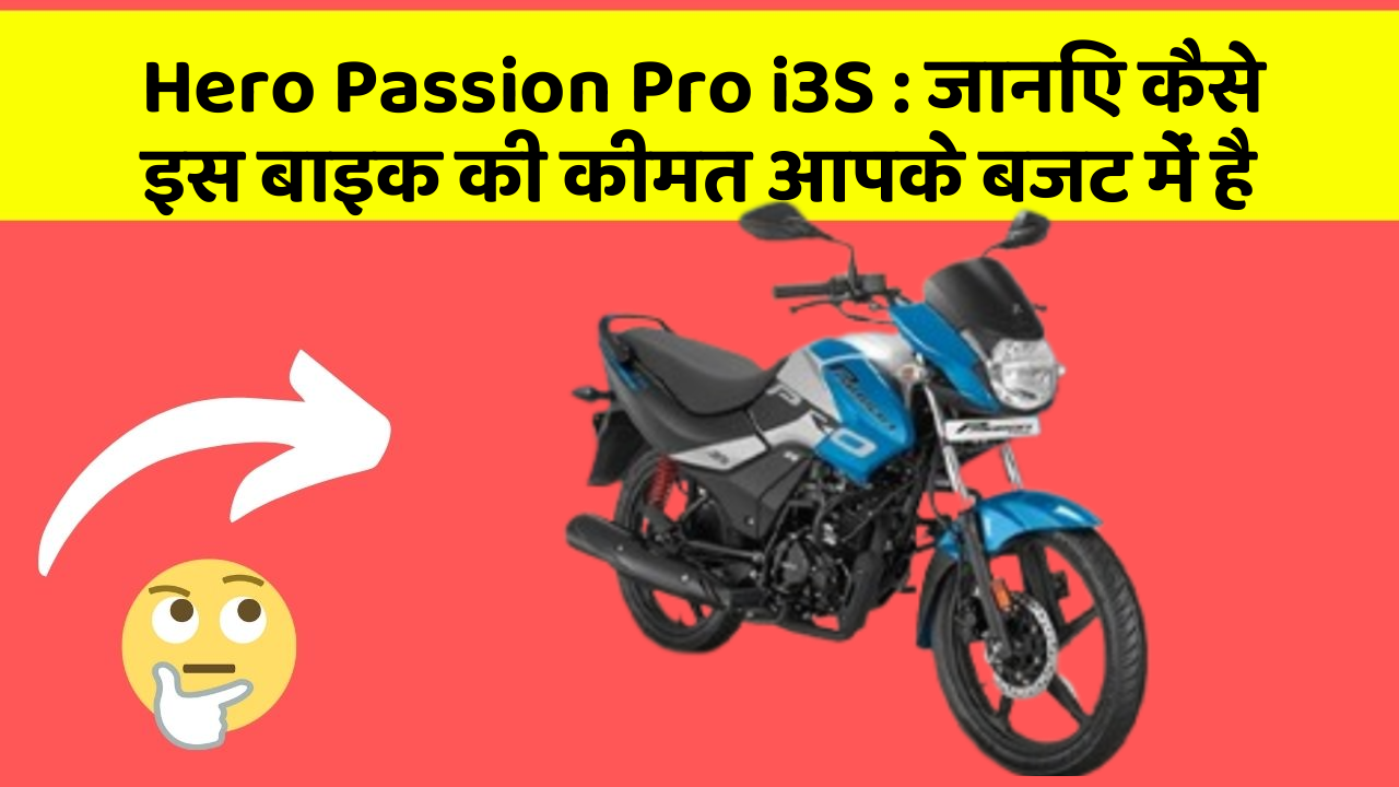 Hero Passion Pro i3S: जानिए कैसे इस बाइक की कीमत आपके बजट में है