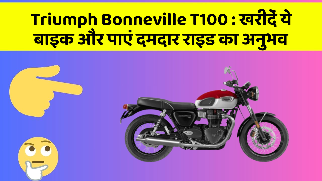 Triumph Bonneville T100: खरीदें ये बाइक और पाएं दमदार राइड का अनुभव