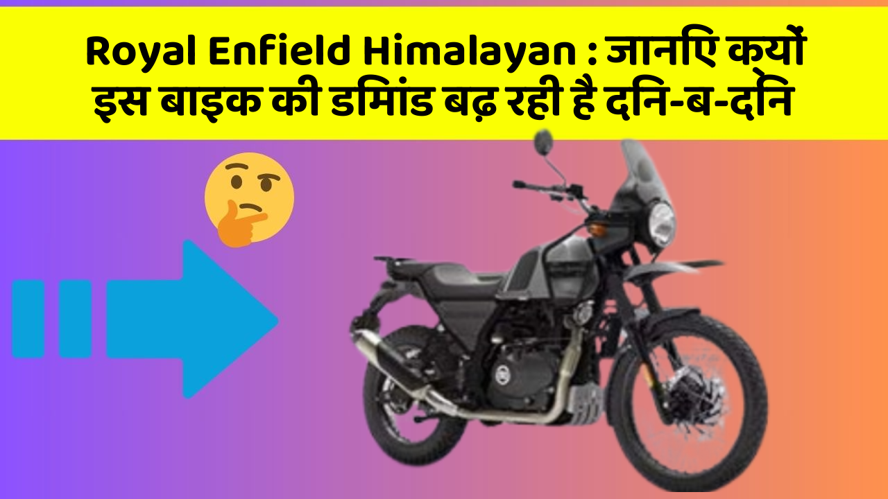 Royal Enfield Himalayan : जानिए क्यों इस बाइक की डिमांड बढ़ रही है दिन-ब-दिन