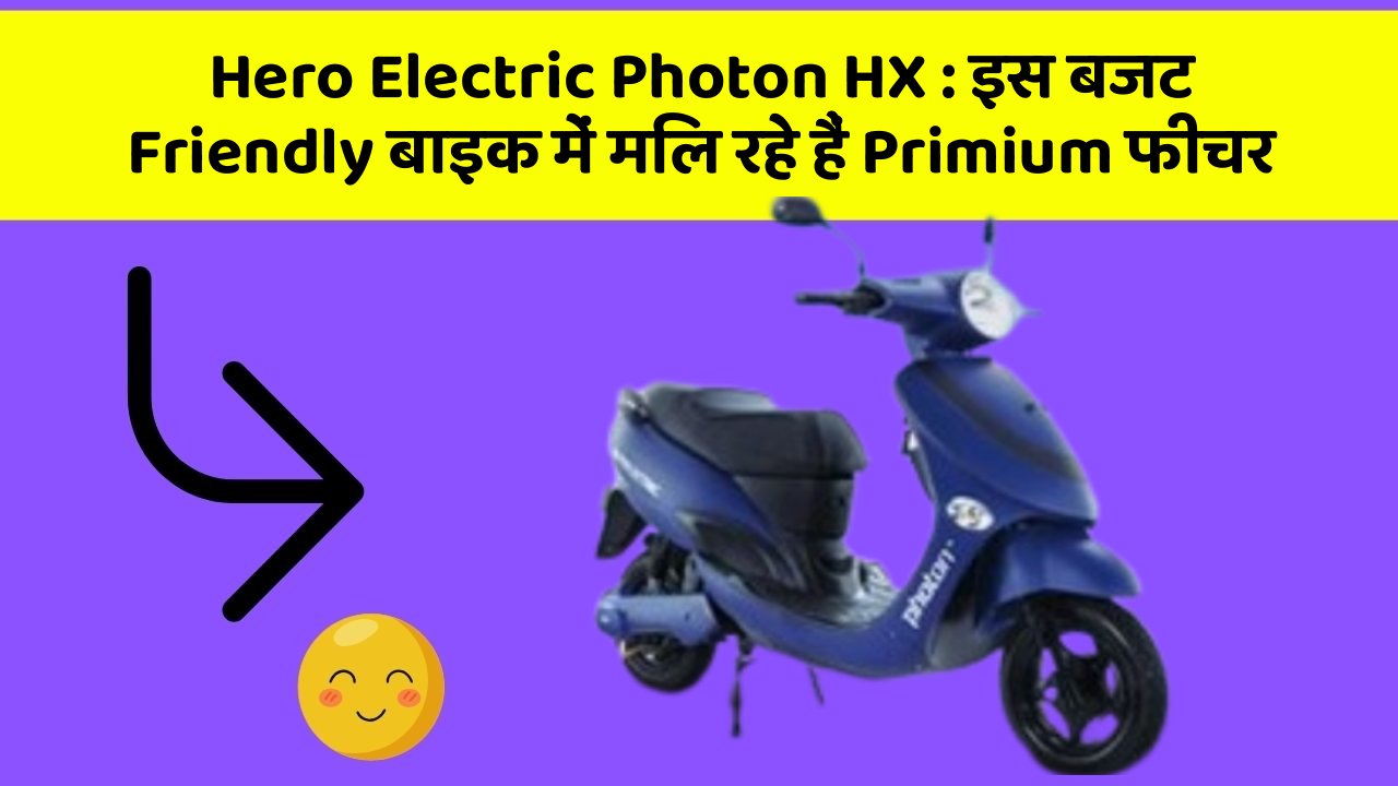 Hero Electric Photon HX : इस बजट Friendly बाइक में मिल रहे हैं Primium फीचर