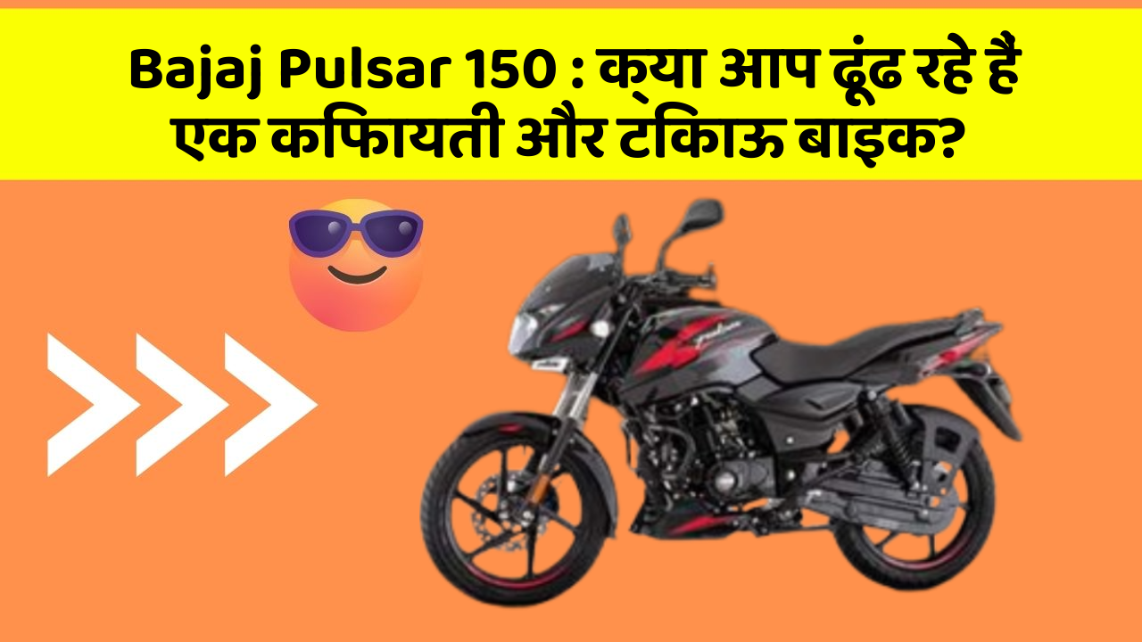 Bajaj Pulsar 150: क्या आप ढूंढ रहे हैं एक किफायती और टिकाऊ बाइक?