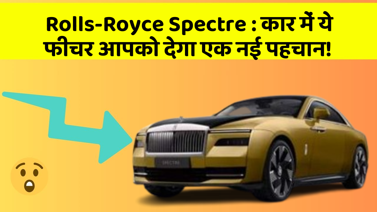 Rolls-Royce Spectre: कार में ये फीचर आपको देगा एक नई पहचान!