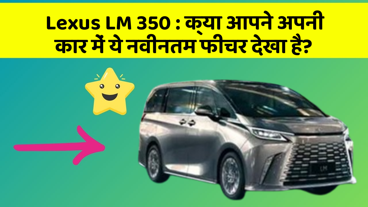 Lexus LM 350: क्या आपने अपनी कार में ये नवीनतम फीचर देखा है?