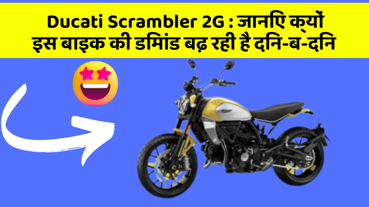 Ducati Scrambler 2G: जानिए क्यों इस बाइक की डिमांड बढ़ रही है दिन-ब-दिन