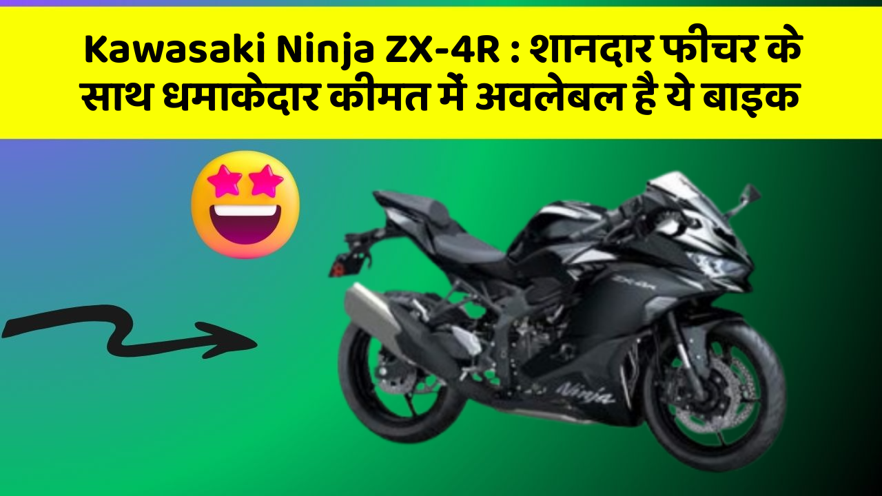 Kawasaki Ninja ZX-4R: शानदार फीचर के साथ धमाकेदार कीमत में अवलेबल है ये बाइक