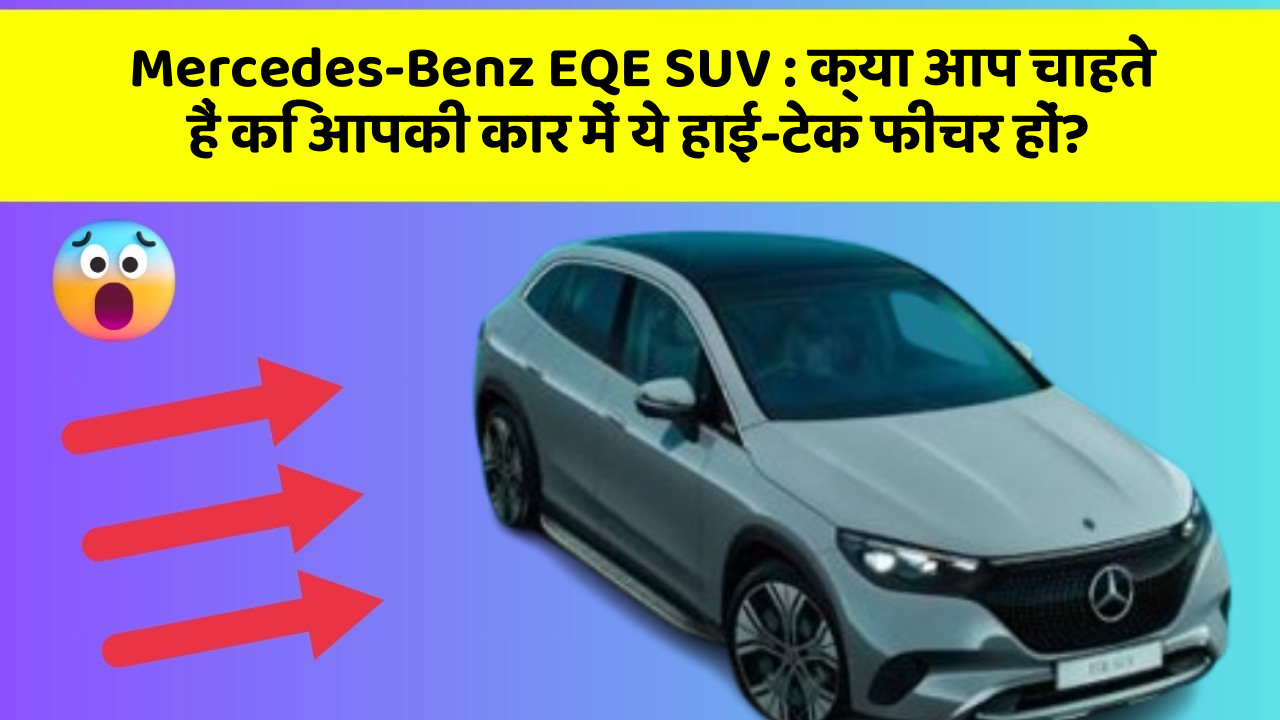 Mercedes-Benz EQE SUV: क्या आप चाहते हैं कि आपकी कार में ये हाई-टेक फीचर हों?