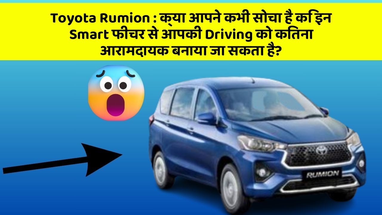 Toyota Rumion: क्या आपने कभी सोचा है कि इन Smart फीचर से आपकी Driving को कितना आरामदायक बनाया जा सकता है?