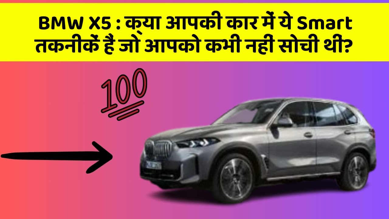 BMW X5: क्या आपकी कार में ये Smart तकनीकें हैं जो आपको कभी नहीं सोची थीं?