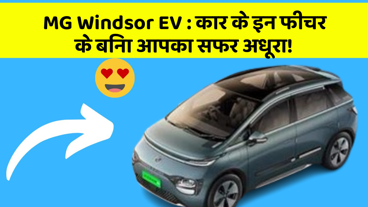 MG Windsor EV:कार के इन फीचर के बिना आपका सफर अधूरा!