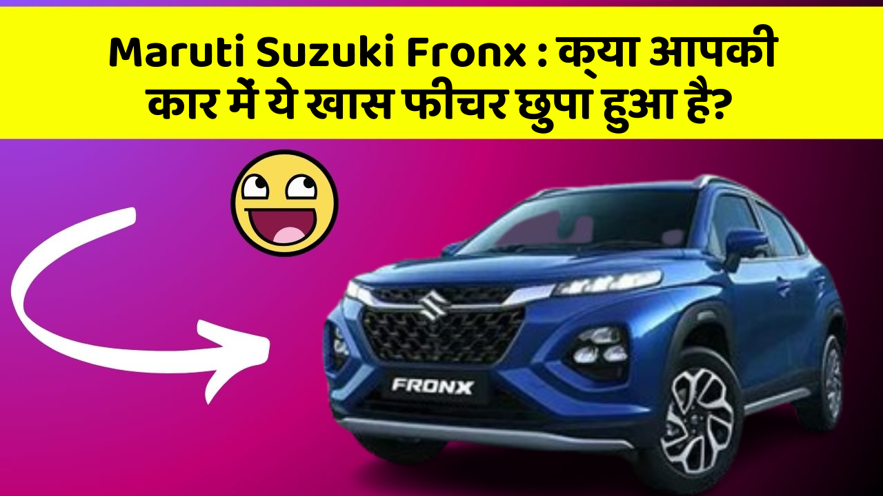 Maruti Suzuki Fronx : क्या आपकी कार में ये खास फीचर छुपा हुआ है?