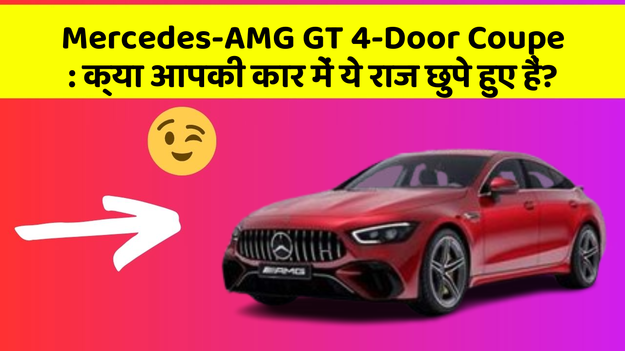 Mercedes-AMG GT 4-Door Coupe: क्या आपकी कार में ये राज छुपे हुए हैं?