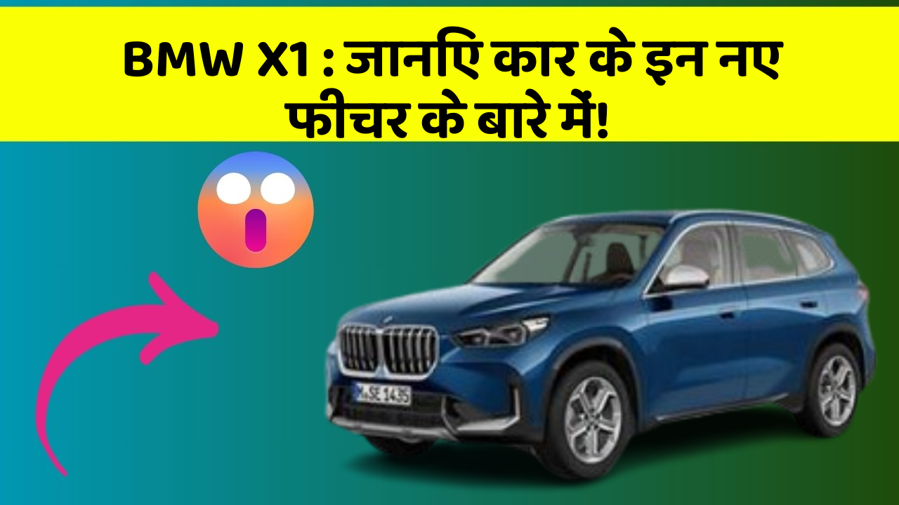 BMW X1: जानिए कार के इन नए फीचर के बारे में!